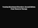 [PDF Download] Treating Attachment Disorders Second Edition: From Theory to Therapy [PDF] Online
