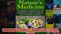 Download PDF  Natures Medicine The Ultimate Homeopathic and Alternative Therapy Guide to Combating FULL FREE