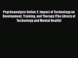 [PDF Download] Psychoanalysis Online 2: Impact of Technology on Development Training and Therapy