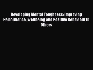 [PDF Download] Developing Mental Toughness: Improving Performance Wellbeing and Positive Behaviour