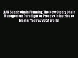 [PDF Download] LEAN Supply Chain Planning: The New Supply Chain Management Paradigm for Process