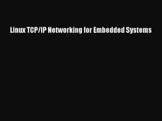 [PDF Download] Linux TCP/IP Networking for Embedded Systems [PDF] Online