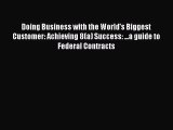 [PDF Download] Doing Business with the World's Biggest Customer: Achieving 8(a) Success: ...a