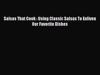 Download Salsas That Cook : Using Classic Salsas To Enliven Our Favorite Dishes Ebook Free