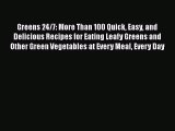 Read Greens 24/7: More Than 100 Quick Easy and Delicious Recipes for Eating Leafy Greens and