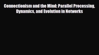 [PDF Download] Connectionism and the Mind: Parallel Processing Dynamics and Evolution in Networks