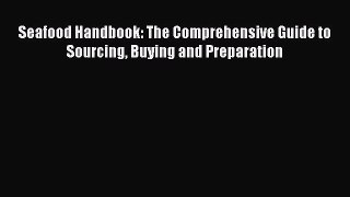 Read Seafood Handbook: The Comprehensive Guide to Sourcing Buying and Preparation PDF Free