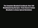 Download The Complete Meatball Cookbook: Over 200 Mouthwatering Recipes--From Classic Italian