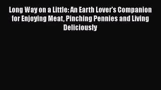 Download Long Way on a Little: An Earth Lover's Companion for Enjoying Meat Pinching Pennies