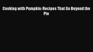 Read Cooking with Pumpkin: Recipes That Go Beyond the Pie Ebook Online