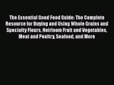 Download The Essential Good Food Guide: The Complete Resource for Buying and Using Whole Grains