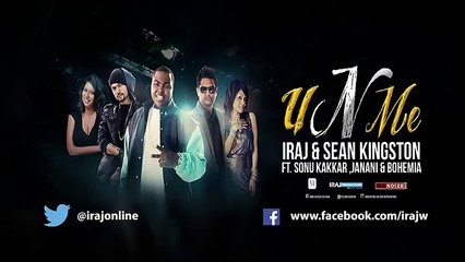 U n Me - Iraj & Sean Kingston Ft. Sonu Kakkar , Janani & Bohemia