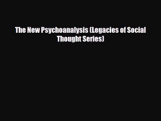 [PDF Download] The New Psychoanalysis (Legacies of Social Thought Series) [Download] Full Ebook