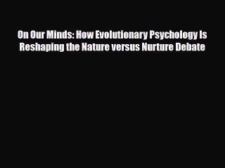 [PDF Download] On Our Minds: How Evolutionary Psychology Is Reshaping the Nature versus Nurture