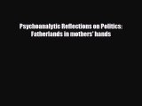 [PDF Download] Psychoanalytic Reflections on Politics: Fatherlands in mothers' hands [Read]