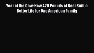 [PDF Download] Year of the Cow: How 420 Pounds of Beef Built a Better Life for One American