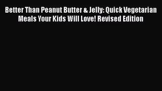 [PDF Download] Better Than Peanut Butter & Jelly: Quick Vegetarian Meals Your Kids Will Love!