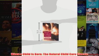 Download PDF  When a Child Is Born The Natural Child Care Classic FULL FREE