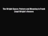 Download The Wright Space: Pattern and Meaning in Frank Lloyd Wright's Houses PDF Online