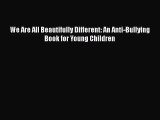 [PDF Download] We Are All Beautifully Different: An Anti-Bullying Book for Young Children [Download]
