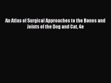 [PDF Download] An Atlas of Surgical Approaches to the Bones and Joints of the Dog and Cat 4e