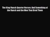 [PDF Download] The King Ranch Quarter Horses: And Something of the Ranch and the Men That Bred