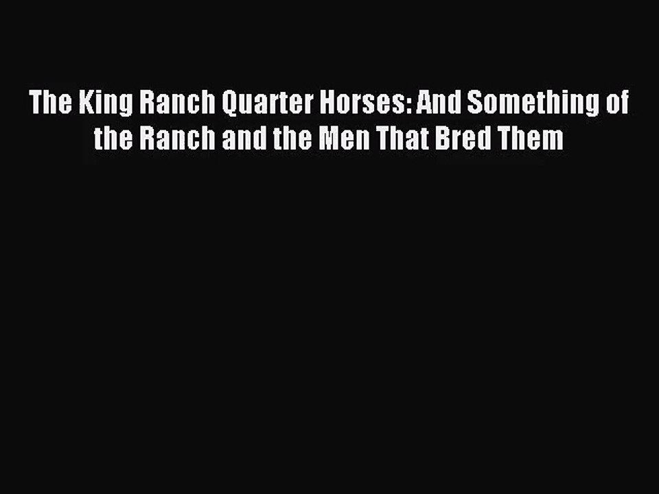 [PDF Download] The King Ranch Quarter Horses: And Something of the Ranch and the Men That Bred