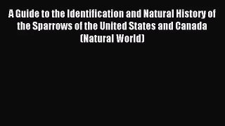 [PDF Download] A Guide to the Identification and Natural History of the Sparrows of the United