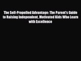 [PDF Download] The Self-Propelled Advantage: The Parent's Guide to Raising Independent Motivated