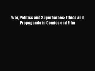 Download Video: [PDF Download] War Politics and Superheroes: Ethics and Propaganda in Comics and Film [Read]