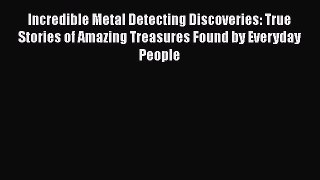 [PDF Download] Incredible Metal Detecting Discoveries: True Stories of Amazing Treasures Found