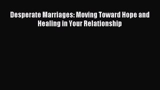 [PDF Download] Desperate Marriages: Moving Toward Hope and Healing in Your Relationship [PDF]