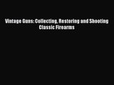 [PDF Download] Vintage Guns: Collecting Restoring and Shooting Classic Firearms [Download]