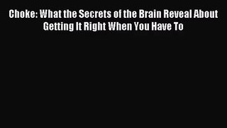 [PDF Download] Choke: What the Secrets of the Brain Reveal About Getting It Right When You