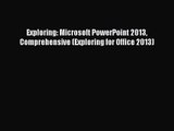 [PDF Download] Exploring: Microsoft PowerPoint 2013 Comprehensive (Exploring for Office 2013)