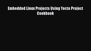 [PDF Download] Embedded Linux Projects Using Yocto Project Cookbook [PDF] Online