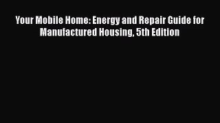 [PDF Download] Your Mobile Home: Energy and Repair Guide for Manufactured Housing 5th Edition
