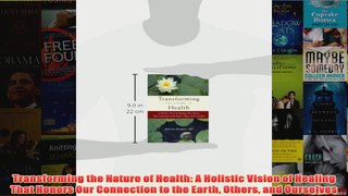 Download PDF  Transforming the Nature of Health A Holistic Vision of Healing That Honors Our Connection FULL FREE