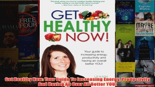 Download PDF  Get Healthy Now Your Guide To Increasing Energy Productivity And Having An Over All FULL FREE