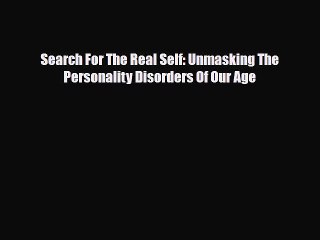 [PDF Download] Search For The Real Self: Unmasking The Personality Disorders Of Our Age [Download]