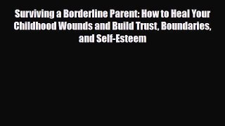 [PDF Download] Surviving a Borderline Parent: How to Heal Your Childhood Wounds and Build Trust