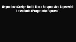 [PDF Download] Async JavaScript: Build More Responsive Apps with Less Code (Pragmatic Express)