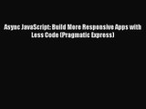 [PDF Download] Async JavaScript: Build More Responsive Apps with Less Code (Pragmatic Express)