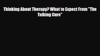 [PDF Download] Thinking About Therapy? What to Expect From The Talking Cure [Download] Online