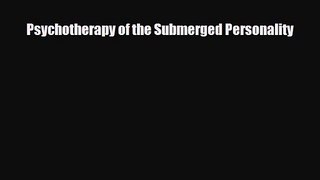 [PDF Download] Psychotherapy of the Submerged Personality [Read] Online