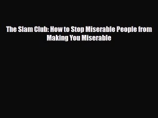 [PDF Download] The Slam Club: How to Stop Miserable People from Making You Miserable [Download]