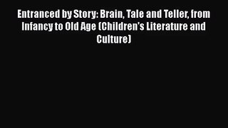 [PDF Download] Entranced by Story: Brain Tale and Teller from Infancy to Old Age (Children's