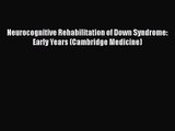 [PDF Download] Neurocognitive Rehabilitation of Down Syndrome: Early Years (Cambridge Medicine)