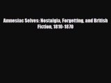 [PDF Download] Amnesiac Selves: Nostalgia Forgetting and British Fiction 1810-1870 [Download]