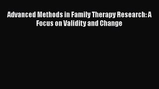 [PDF Download] Advanced Methods in Family Therapy Research: A Focus on Validity and Change